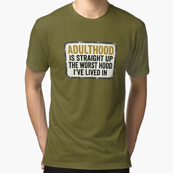 Green T-shirt reading Adulthood, worst hood I've lived in